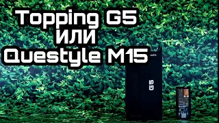 Сравнение Topping G5 и Questyle M15!
