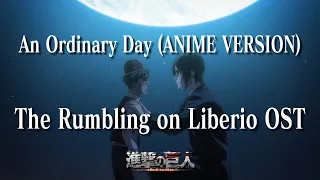 An Ordinary Day (Anime version)｜「The Rumbling on Liberio OST」｜Attack on Titan OST