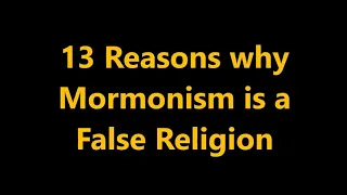 13 Reasons why Mormonism is a False Religion