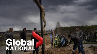 Global National: April 12, 2022 | Another mass grave in Bucha, claims Russia using chemical warfare