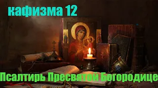 Кафизма 12  Псалмы с 85 по 90 (Псалтирь Пресвятой Богородице)