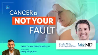 CMO of WebMD: Cancer Is NOT YOUR Fault