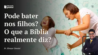 Fala sério, pastor:  É pecado bater nos filhos? O que a Bíblia realmente diz?