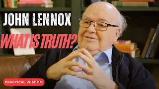 John Lennox on What is Truth? | Practical Wisdom Podcast