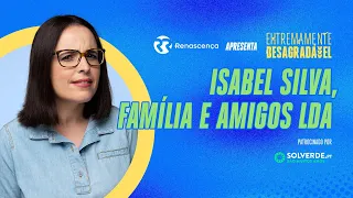 Isabel Silva, Família e Amigos Lda - Extremamente Desagradável