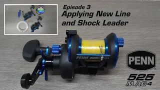 PENN 525 MAG4 - Applying New Line & Shock Leader - Episode 3