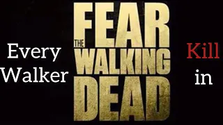 Every Walker Kill in Fear the Walking Dead (Season 1-7)