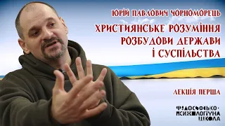 Юрій Павлович Чорноморець - Християнське розуміння розбудови держави і суспільства. Лекція 1