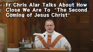 NEW Fr Chris Alar Talks About How Close We Are to the Second Coming of Jesus Christ