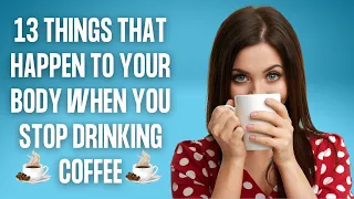 13 Things That Happen To Your Body When You Stop Drinking Coffee!