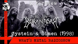 Interview BORKNAGAR (Øystein & Simen) 1998 - From the beginning (in-depth)