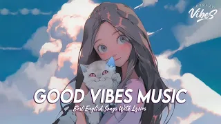 Good Vibes Music 🍀 Top 100 Chill Out Songs Playlist | Romantic English Songs With Lyrics