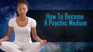 How To Become A Psychic Medium