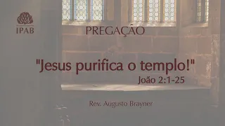 Jesus purifica o templo - Pregação em João 2:1-25 | Rev.  Augusto Brayner