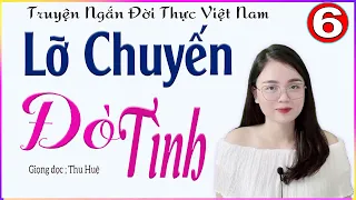 [TẬP 6] LỠ CHUYẾN ĐÒ TÌNH - Truyện viết thực tế nghe cực lôi cuốn - giọng kể MC Thu Huệ