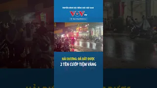 ĐÃ BẮT ĐƯỢC 2 TÊN CƯỚP BẮN TRỌNG THƯƠNG CON TRAI CHỦ TIỆM VÀNG Ở HẢI DƯƠNG