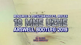 Resource & Potatoheadz ft. Reflex - 18 MNE UZHE (ARSWELL BOOTLEG 2019) [DJ OLIDER BASS BOOSTED]