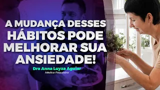 MUDANÇA DE HÁBITOS PODE MELHORAR A ANSIEDADE? | Dra Anna Luyza Aguiar