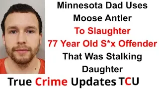 Minnesota Dad Uses Moose Antler To Slaughter 77 Year Old S*x Offender That Was Stalking Daughter