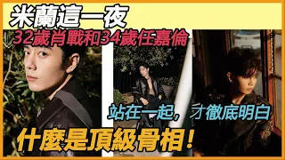 米蘭這一夜，32歲肖戰和34歲任嘉倫站在一起，才徹底明白，什麼是頂級骨相！#肖战#古力娜扎#任嘉伦#汤唯#刘涛#米兰时装周#