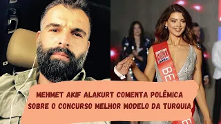 Mehmet Akif Alakurt comenta polêmica sobre o concurso Melhor Modelo da Turquia
