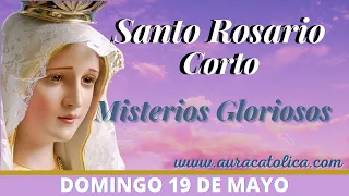 Santo Rosario Corto de hoy Domingo 18 de Mayo Rosario a la Virgen Maria