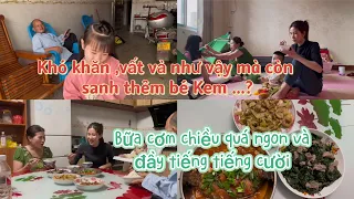 KHÓ KHĂN ,VẤT VẢ như vậy mà còn SANH THÊM BÉ KEM ...?Bữa cơm chiều QUÁ NGON và ĐẦU TIẾNG CƯỜI .CSTQ