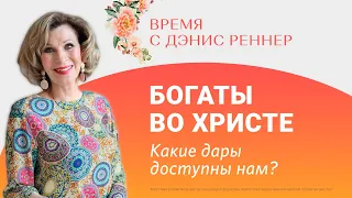 БОГАТЫ ВО ХРИСТЕ. КАКИЕ ДАРЫ ДОСТУПНЫ НАМ? | Время с Дэнис Реннер | Благая весть онлайн