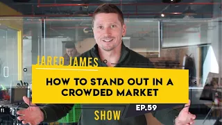 How to Stand Out in a Crowded Market | #JaredJamesShow | 59