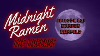 Midnight Ramen the Livecast Ep. 82: Modern Seinfeld