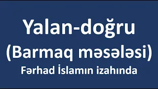 Yalan doğru sualları (Barmaq məsələsi) - Fərhad İslamın izahında