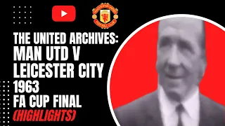 The United Archives: Man Utd v Leicester City | 1963 FA Cup Final