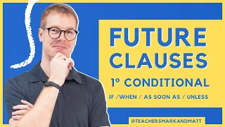 Future Clauses - 1st Conditional: IF / WHEN / AS SOON AS / UNLESS