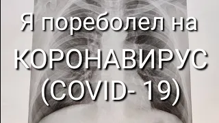 Я переболел  КОРОНАВИРУСОМ (COVID - 19).