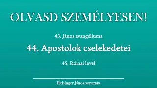 OLVASD SZEMÉLYESEN! 44. Apostolok cselekedetei – A Biblia 66 könyve Reisinger Jánossal