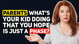 Parents, What is Your Kid Doing that You HOPE is JUST a PHASE? - Reddit Podcast