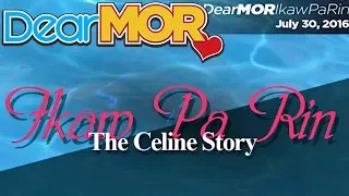 Dear MOR: "Ikaw Pa Rin" The Celine Story 07-30-16