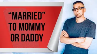 "MARRIED" To Mommy Or Daddy (Ask A Shrink)