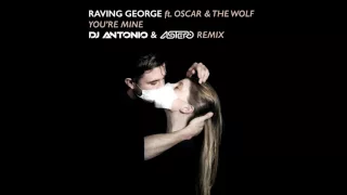 Raving George feat. Oscar & The Wolf - You're Mine (DJ Antonio & Astero Remix)