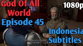 God Of All World Episode 45 Indonesia Subtitles 1080HD / Wan Jie Fa Shen ep 45 indo  / 世界之神第 45 集