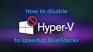 Speed up BlueStacks by disabling Hyper V