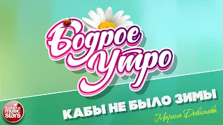 БОДРОЕ УТРО ❀ ПЕСНИ ДЛЯ ХОРОШЕГО НАСТРОЕНИЯ ❀ КАБЫ НЕ БЫЛО ЗИМЫ ❀ МАРИНА ДЕВЯТОВА