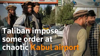 Afghanistan: Taliban impose some order at chaotic Kabul airport