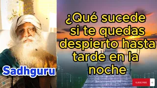 Sadhguru Español - ¿Qué sucede si te quedas despierto hasta tarde en la noche-