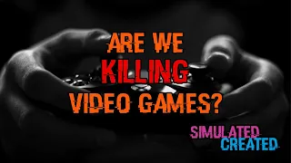 Are we killing video games?