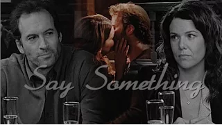 Luke & Lorelai [Gilmore Girls] - Say Something