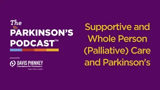 The Parkinson's Podcast: Supportive and Whole Person (Palliative) Care and Parkinson's