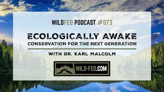 Ecologically Awake: Conservation for the Next Generation with Dr. Karl Malcolm — WildFed Podcast 073