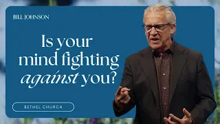 How to Make Your Thoughts Work In Your Favor - Bill Johnson Sermon | Bethel Church