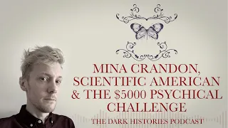 Mina Crandon, Scientific American & The $5000 Psychical Challenge| The Dark Histories Podcast